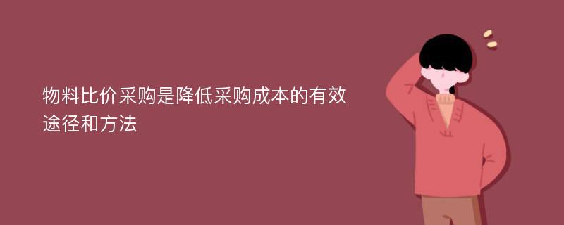 物料比价采购是降低采购成本的有效途径和方法