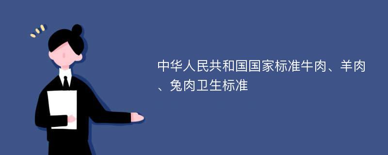 中华人民共和国国家标准牛肉、羊肉、兔肉卫生标准