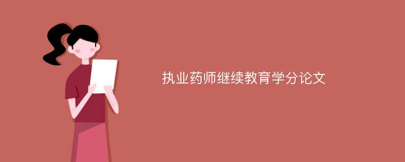 执业药师继续教育学分论文