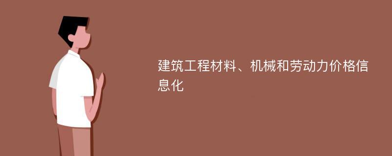 建筑工程材料、机械和劳动力价格信息化