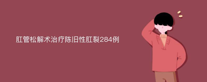 肛管松解术治疗陈旧性肛裂284例