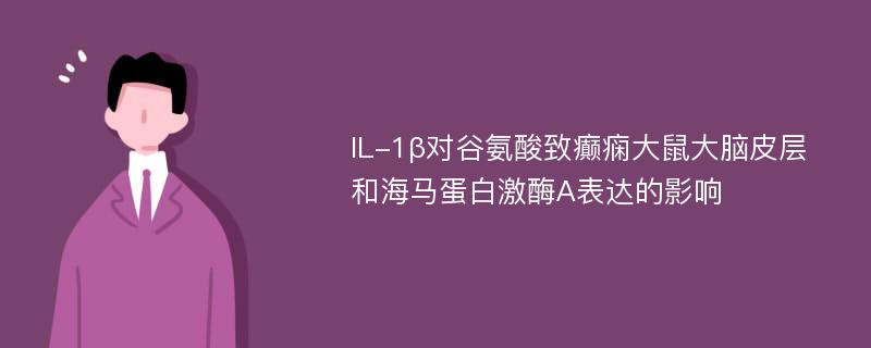 IL-1β对谷氨酸致癫痫大鼠大脑皮层和海马蛋白激酶A表达的影响