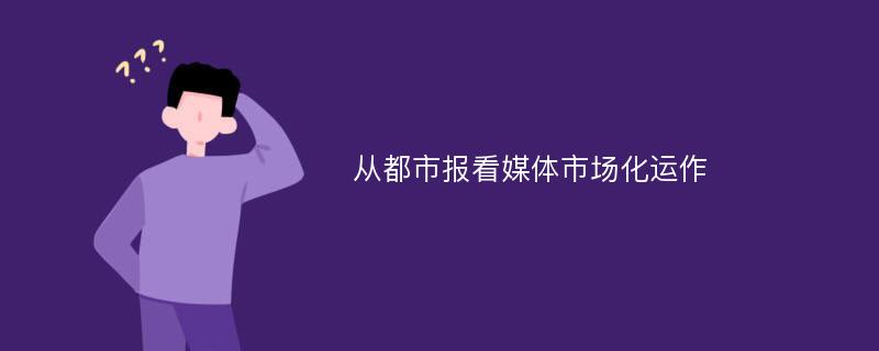 从都市报看媒体市场化运作