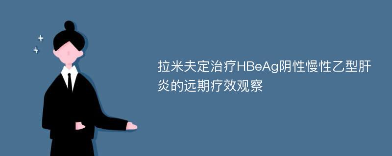 拉米夫定治疗HBeAg阴性慢性乙型肝炎的远期疗效观察