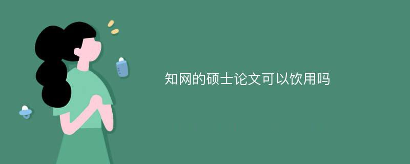 知网的硕士论文可以饮用吗