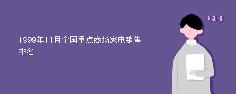 1999年11月全国重点商场家电销售排名