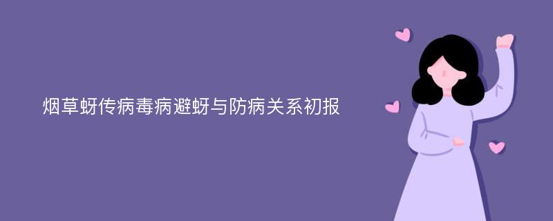 烟草蚜传病毒病避蚜与防病关系初报