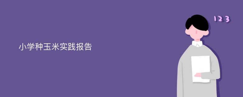 小学种玉米实践报告